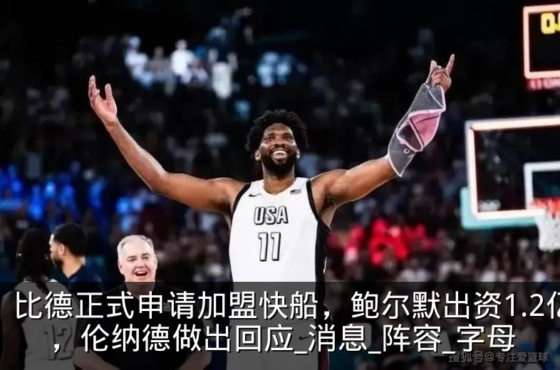 比德正式申请加盟快船,鲍尔默出资1.2亿,伦纳德做出回应_消息_阵容_字母